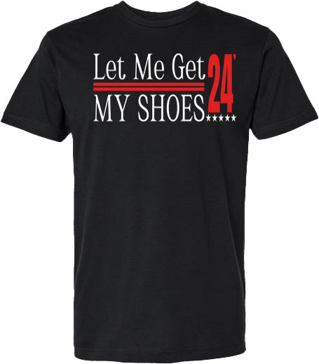 LET ME GET MY SHOES 24 SHIRT