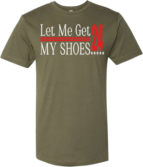 LET ME GET MY SHOES 24 SHIRT